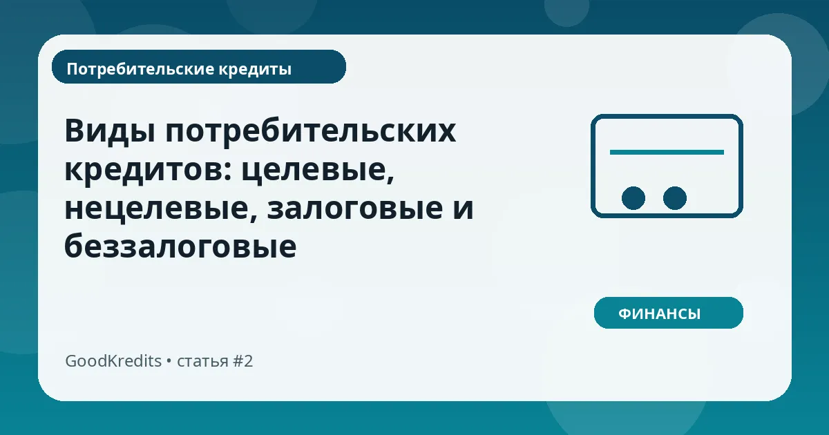 Виды потребительских кредитов: целевые, нецелевые, залоговые и беззалоговые