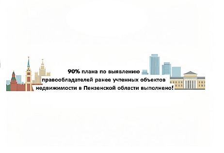 90% плана по выявлению правообладателей ранее учтенных объектов недвижимости в Пензенской области выполнено!