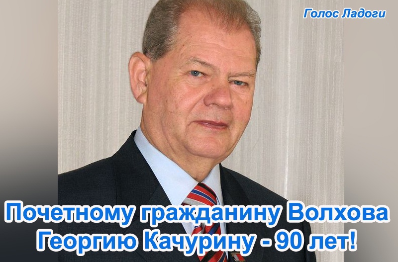 Почетному гражданину Волхова Георгию Качурину - 90 лет!