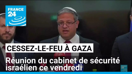 Accord de cessez-le-feu à Gaza : réunion du cabinet de sécurité israélien • FRANCE 24