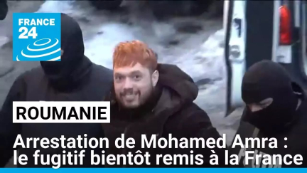 Arrestation de Mohamed Amra en Roumanie : le fugitif bientôt remis à la France • FRANCE 24