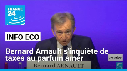 Bernard Arnault s'inquiète de taxes au parfum amer • FRANCE 24