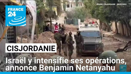 Cisjordanie : Israël y intensifie ses opérations, annonce Benjamin Netanyahu • FRANCE 24