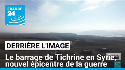 Derrière l'image : le barrage de Tichrine en Syrie, nouvel épicentre de la guerre • FRANCE 24