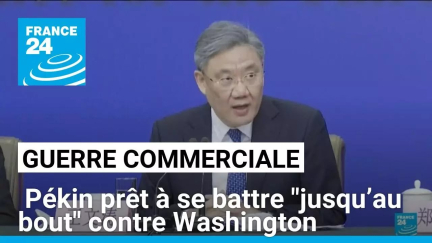 Guerre commerciale : Pékin prêt à se battre "jusqu’au bout" contre Washington • FRANCE 24