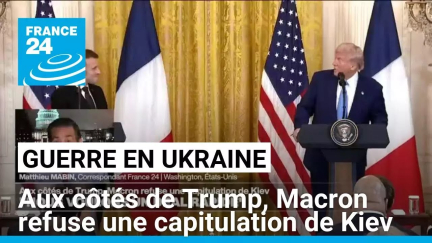 Guerre en Ukraine : aux côtés de Trump, Macron refuse une capitulation de Kiev • FRANCE 24