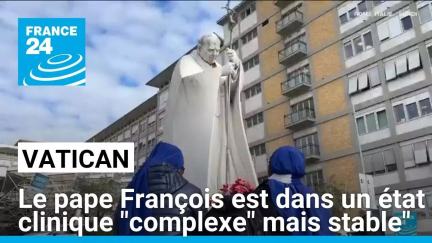 Hospitalisé, le pape François est dans un état clinique "complexe" mais stable" • FRANCE 24