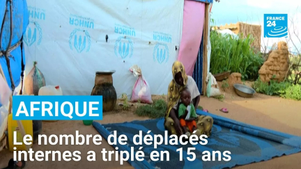 Le nombre de déplacés internes a triplé en Afrique en 15 ans • FRANCE 24