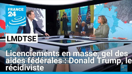 Licenciements en masse, gel des aides fédérales : Donald Trump, le récidiviste • FRANCE 24