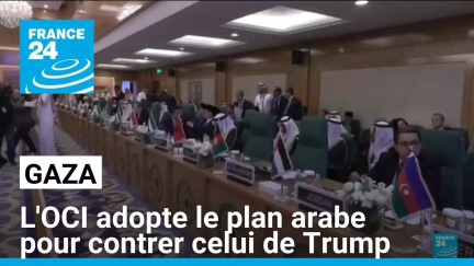 L'OCI adopte le plan arabe pour Gaza pour contrer celui de Trump • FRANCE 24