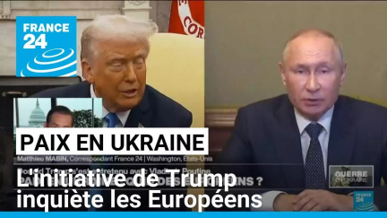 Paix en Ukraine : l'initiative de Trump inquiète les Européens • FRANCE 24