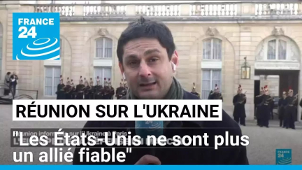 Réunion informelle sur l'Ukraine à Paris : "les États-Unis ne sont plus un allié fiable"