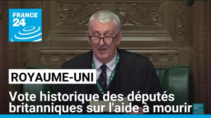 Royaume-Uni : Vote historique des députés britanniques sur l'aide à mourir • FRANCE 24