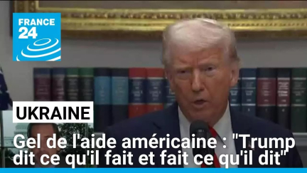 Suspension de l'aide américaine à l'Ukraine : "Donald Trump dit ce qu'il fait et fait ce qu'il dit"