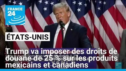 Trump va imposer des droits de douane de 25 % sur les produits mexicains et canadiens • FRANCE 24