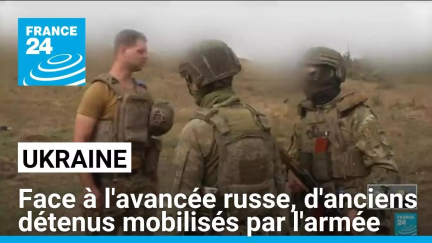 Ukraine : face à l'avancée russe, d'anciens détenus sont mobilisés par l'armée • FRANCE 24