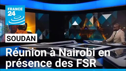 Un gouvernement au Soudan : réunion à Nairobi en présence des FSR • FRANCE 24