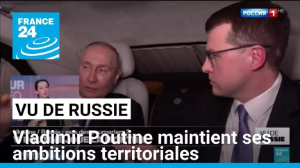 "Vu de Russie" : Vladimir Poutine maintient ses ambitions territoriales • FRANCE 24